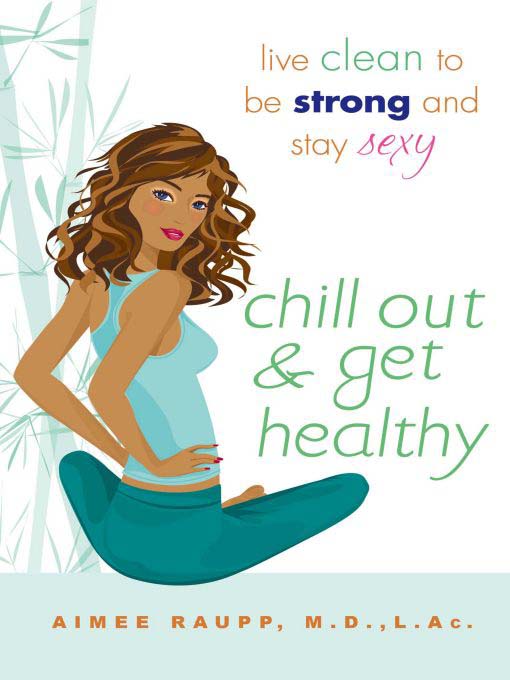 Title details for Chill Out and Get Healthy by Aimee E. Raupp L.Ac., M.S. - Available